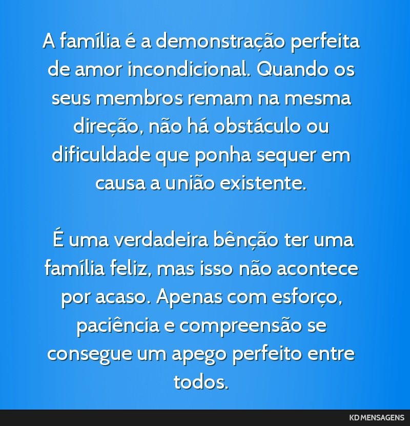 A família é a demonstração perfeita de amor incondicional. Quando os seus membros remam na mesma direção, não há obstáculo ou dificuldade que ponha sequer em causa a união existente. <br /> ...