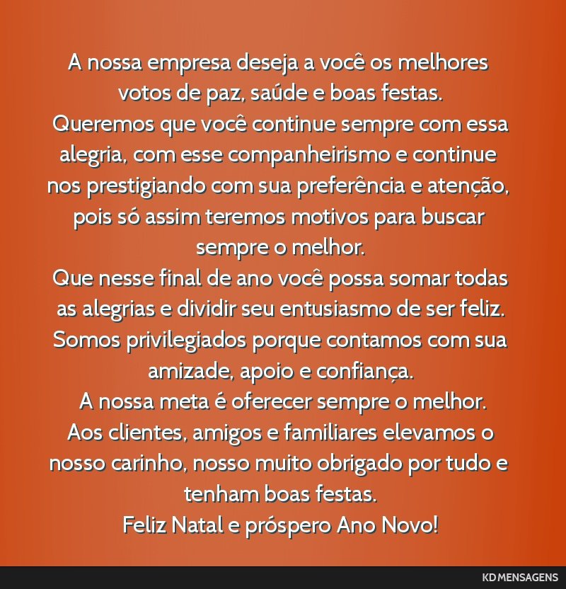 A nossa empresa deseja a você os melhores votos de paz, saúde e boas festas. <br /> Queremos que você continue sempre com essa alegria, com esse companheirismo e continue nos prestigiando com sua...