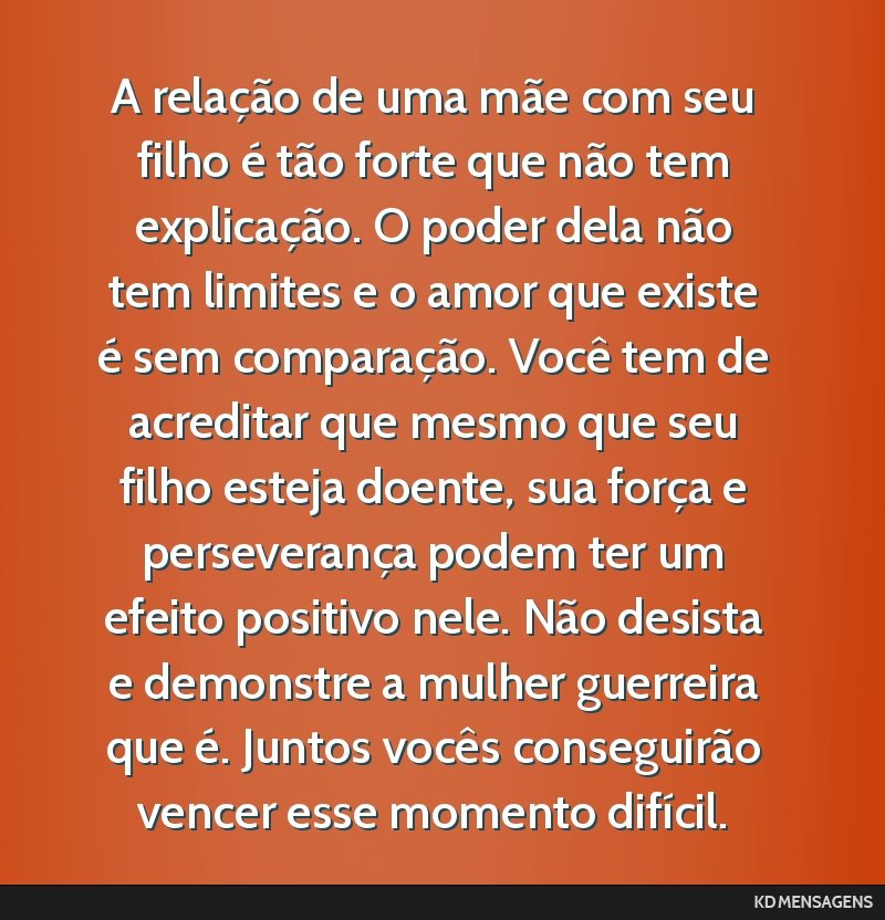 A relação de uma mãe com seu filho é tão forte que não tem explicação. O poder dela não tem limites e o amor que existe é sem comparação. Você tem de acreditar que mesmo que seu filho...