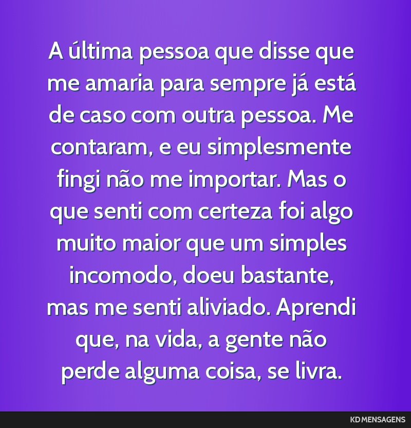 A última pessoa que disse que me amaria para sempre já está de caso com outra pessoa. Me contaram, e eu simplesmente fingi não me importar. Mas o que senti com certeza foi algo muito maior que um ...