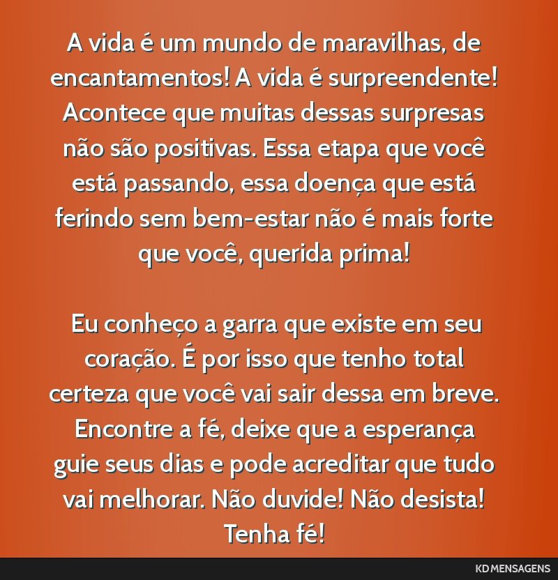 A vida é um mundo de maravilhas, de encantamentos! A vida é surpreendente! Acontece que muitas dessas surpresas não são positivas. Essa etapa que você está passando, essa doença que está...