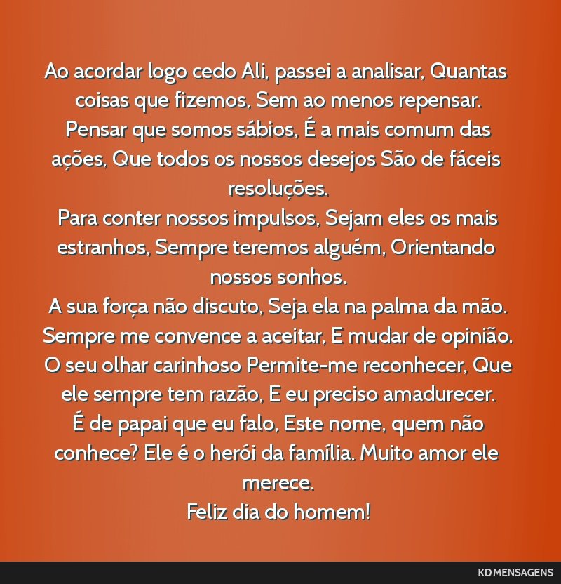 Ao acordar logo cedo Ali, passei a analisar, Quantas coisas que fizemos, Sem ao menos repensar. <br /> Pensar que somos sábios, É a mais comum das ações, Que todos os nossos desejos São de...
