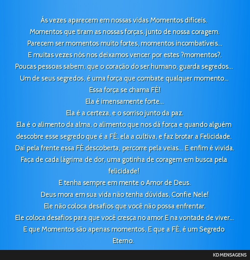 Ás vezes aparecem em nossas vidas Momentos difíceis. <br /> Momentos que tiram as nossas forças, junto de nossa coragem. <br /> Parecem ser momentos muito fortes, momentos incombatíveis... <br /> ...