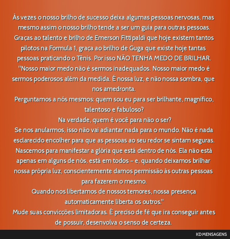 Às vezes o nosso brilho de sucesso deixa algumas pessoas nervosas, mas mesmo assim o nosso brilho tende a ser um guia para outras pessoas. <br /> Graças ao talento e brilho de Emerson Fittipaldi...