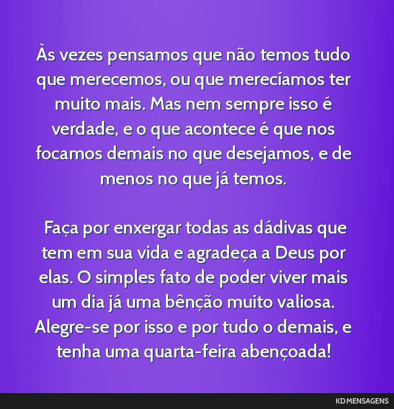 Às vezes pensamos que não temos tudo que merecemos, ou que merecíamos ter muito mais. Mas nem sempre isso é verdade, e o que acontece é que nos focamos demais no que desejamos, e de menos no que ...
