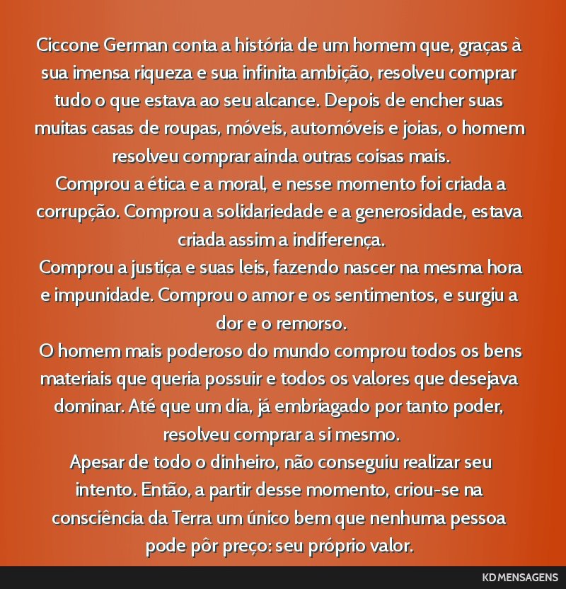 Ciccone German conta a história de um homem que, graças à sua imensa riqueza e sua infinita ambição, resolveu comprar tudo o que estava ao seu alcance. Depois de encher suas muitas casas de...