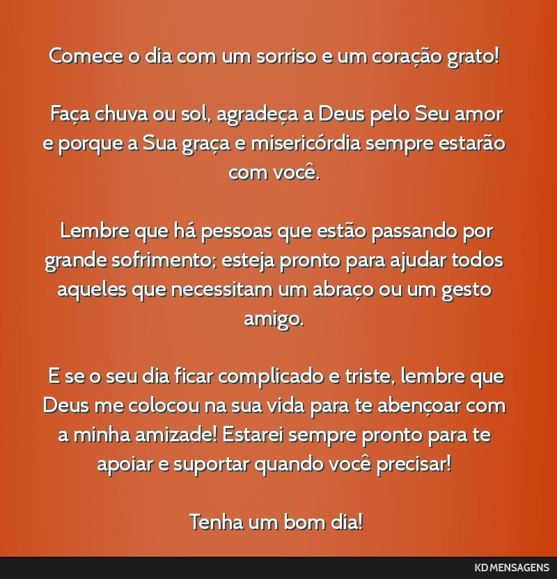 Comece o dia com um sorriso e um coração grato! <br /> <br /> Faça chuva ou sol, agradeça a Deus pelo Seu amor e porque a Sua graça e misericórdia sempre estarão com você. <br /> <br />...