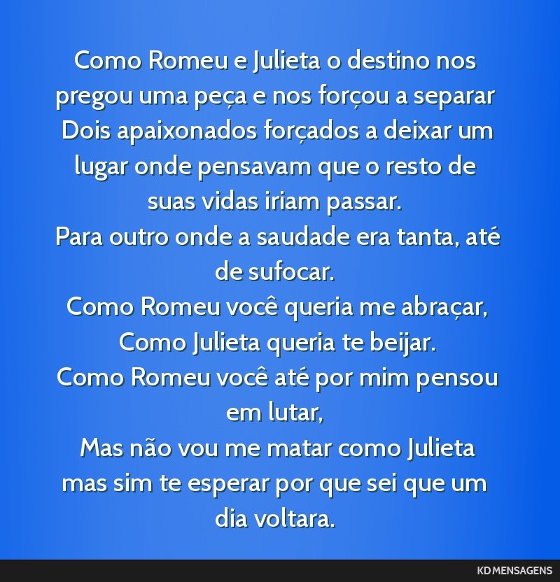 Como Romeu e Julieta o destino nos pregou uma peça e nos forçou a separar <br /> Dois apaixonados forçados a deixar um lugar onde pensavam que o resto de suas vidas iriam passar. <br /> Para outro ...