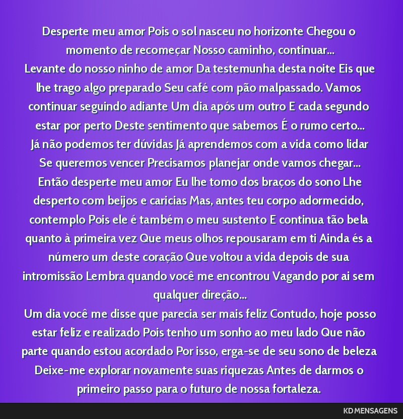 Desperte meu amor Pois o sol nasceu no horizonte Chegou o momento de recomeçar Nosso caminho, continuar... <br /> Levante do nosso ninho de amor Da testemunha desta noite Eis que lhe trago algo...