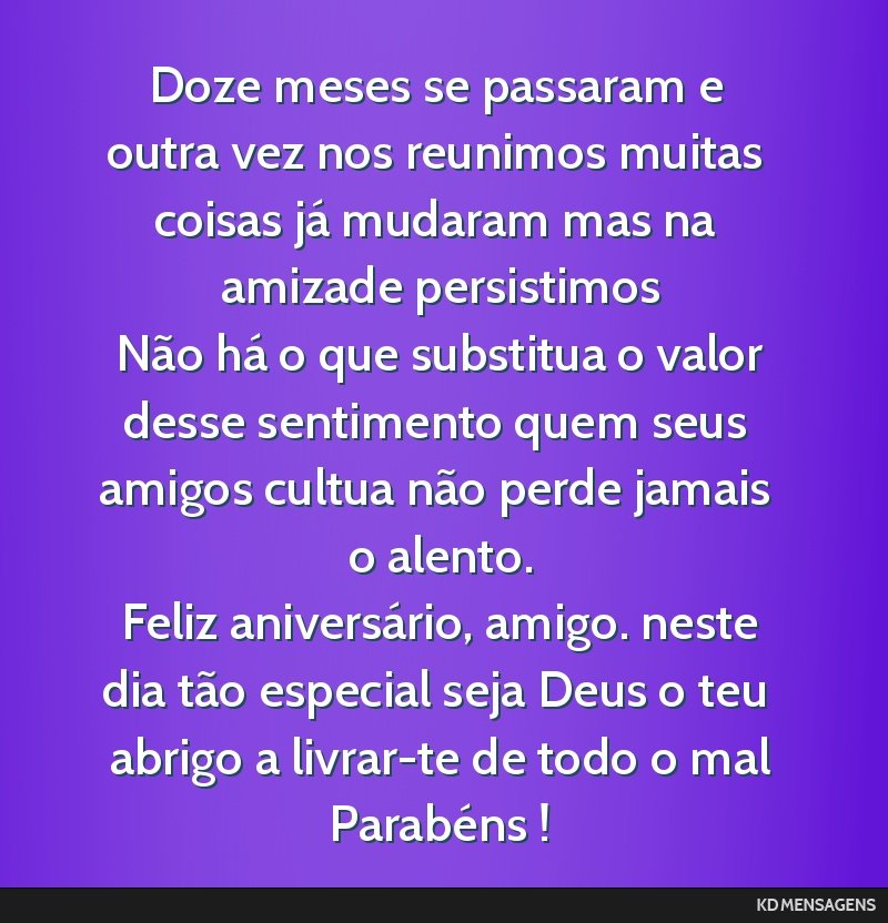 Doze meses se passaram e outra vez nos reunimos muitas coisas já mudaram mas na amizade persistimos <br /> Não há o que substitua o valor desse sentimento quem seus amigos cultua não perde jamais ...