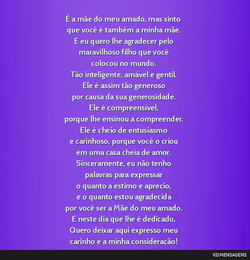 É a mãe do meu amado, mas sinto <br /> que você é também a minha mãe. <br /> E eu quero lhe agradecer pelo <br /> maravilhoso filho que você <br /> colocou no mundo. <br /> Tão inteligente,...