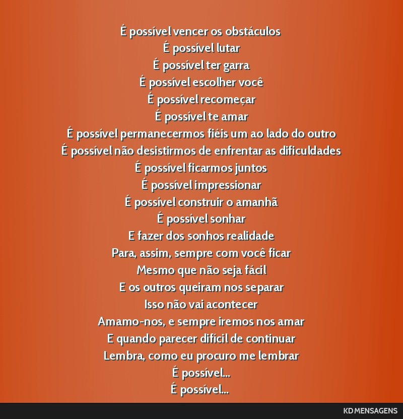 É possível vencer os obstáculos <br /> É possível lutar <br /> É possível ter garra <br /> É possível escolher você <br /> É possível recomeçar <br /> É possível te amar <br /> É...