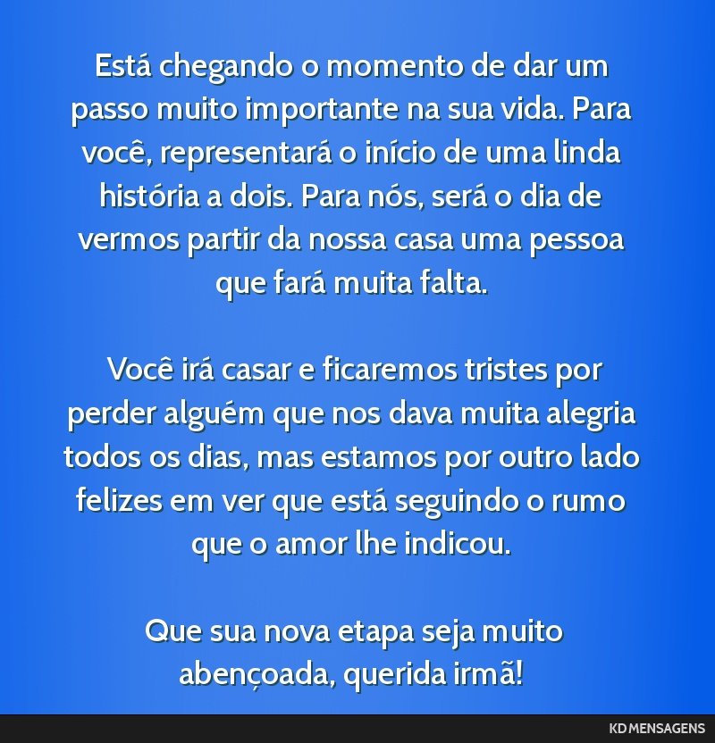 Está chegando o momento de dar um passo muito importante na sua vida. Para você, representará o início de uma linda história a dois. Para nós, será o dia de vermos partir da nossa casa uma...