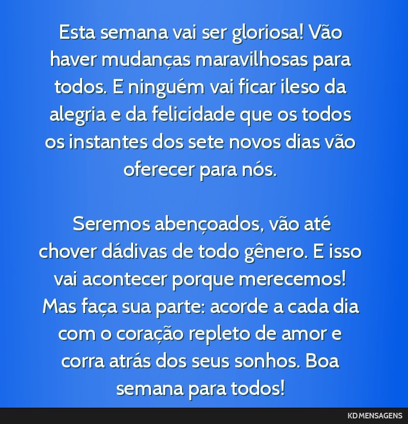 Esta semana vai ser gloriosa! Vão haver mudanças maravilhosas para todos. E ninguém vai ficar ileso da alegria e da felicidade que os todos os instantes dos sete novos dias vão oferecer para...