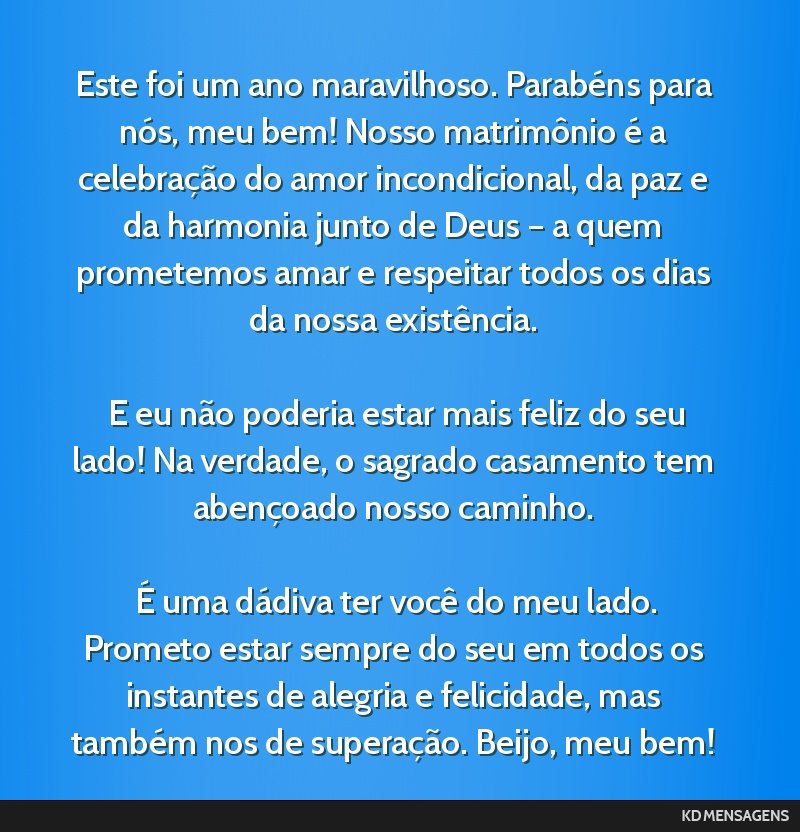 Este foi um ano maravilhoso. Parabéns para nós, meu bem! Nosso matrimônio é a celebração do amor incondicional, da paz e da harmonia junto de Deus – a quem prometemos amar e respeitar todos...