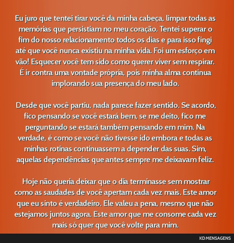 Eu juro que tentei tirar você da minha cabeça, limpar todas as memórias que persistiam no meu coração. Tentei superar o fim do nosso relacionamento todos os dias e para isso fingi até que você ...