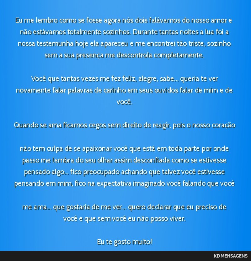 Eu me lembro como se fosse agora nós dois falávamos do nosso amor e <br /> não estávamos totalmente sozinhos. Durante tantas noites a lua foi a <br /> nossa testemunha hoje ela apareceu e me...