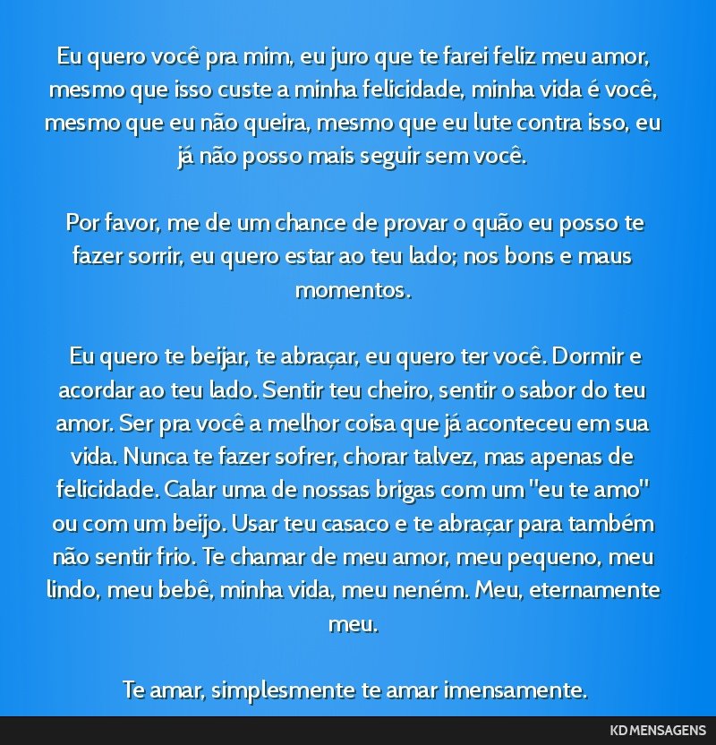 Eu quero você pra mim, eu juro que te farei feliz meu amor,...