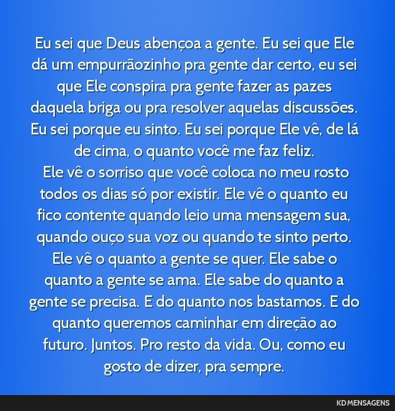 Eu sei que Deus abençoa a gente. Eu sei que Ele dá um empurrãozinho pra gente dar certo, eu sei que Ele conspira pra gente fazer as pazes daquela briga ou pra resolver aquelas discussões. Eu sei...