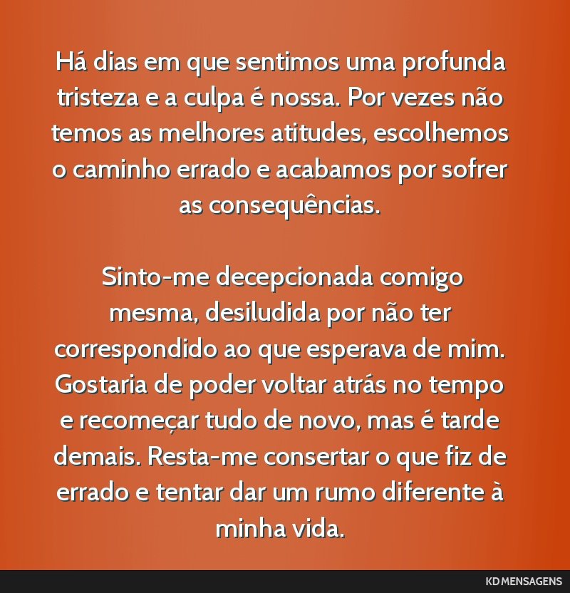 Há dias em que sentimos uma profunda tristeza e a culpa é nossa. Por vezes não temos as melhores atitudes, escolhemos o caminho errado e acabamos por sofrer as consequências. <br /> <br />...