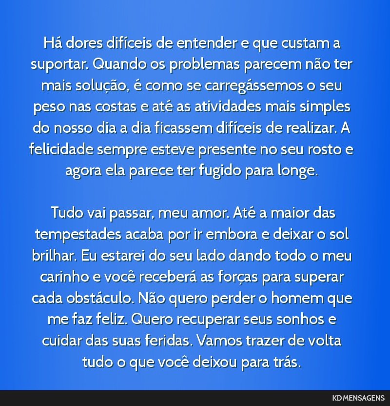 Há dores difíceis de entender e que custam a suportar. Quando os problemas parecem não ter mais solução, é como se carregássemos o seu peso nas costas e até as atividades mais simples do...