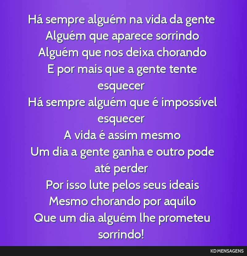 Há sempre alguém na vida da gente <br /> Alguém que aparece sorrindo <br /> Alguém que nos deixa chorando <br /> E por mais que a gente tente esquecer <br /> Há sempre alguém que é impossível ...