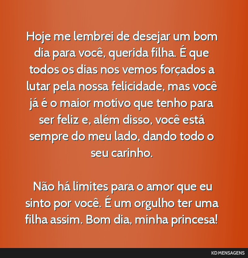 Hoje me lembrei de desejar um bom dia para você, querida filha. ... Hoje me lembrei de desejar um bom dia para você, querida filha. ...