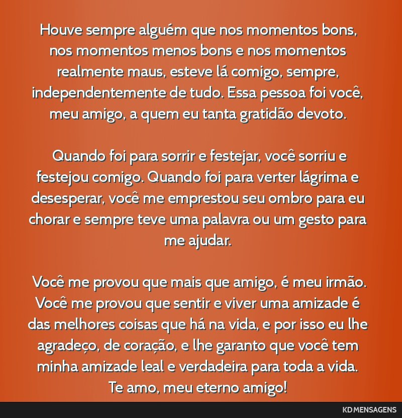 Houve sempre alguém que nos momentos bons, nos momentos menos bons e nos momentos realmente maus, esteve lá comigo, sempre, independentemente de tudo. Essa pessoa foi você, meu amigo, a quem eu...