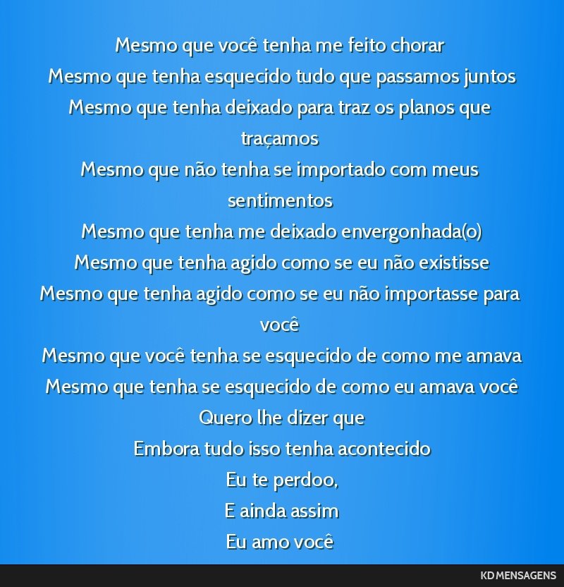 Mesmo que você tenha me feito chorar <br /> Mesmo que tenha esquecido tudo que passamos juntos <br /> Mesmo que tenha deixado para traz os planos que traçamos <br /> Mesmo que não tenha se...