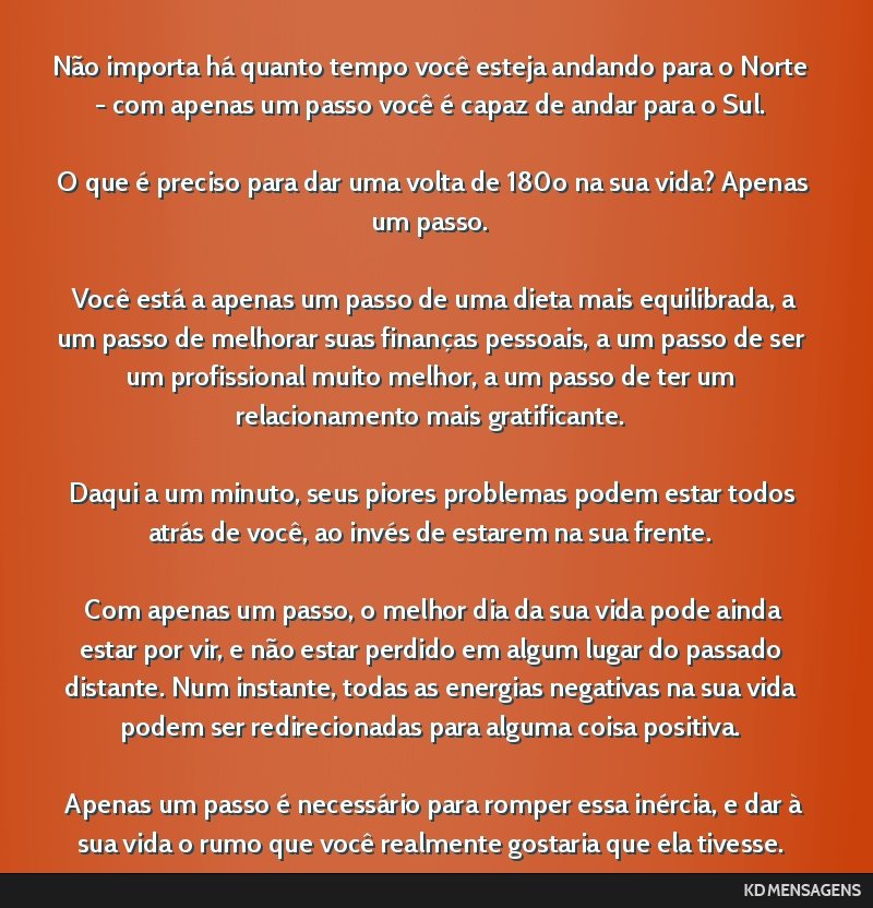 Não importa há quanto tempo você esteja andando para o Norte - com apenas um passo você é capaz de andar para o Sul. <br /> <br /> O que é preciso para dar uma volta de 180o na sua vida? Apenas ...