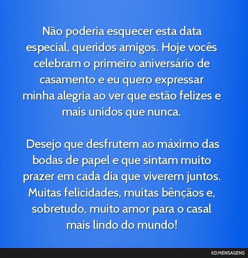 Não poderia esquecer esta data especial, queridos amigos. Hoje vocês celebram o primeiro aniversário de casamento e eu quero expressar minha alegria ao ver que estão felizes e mais unidos que...