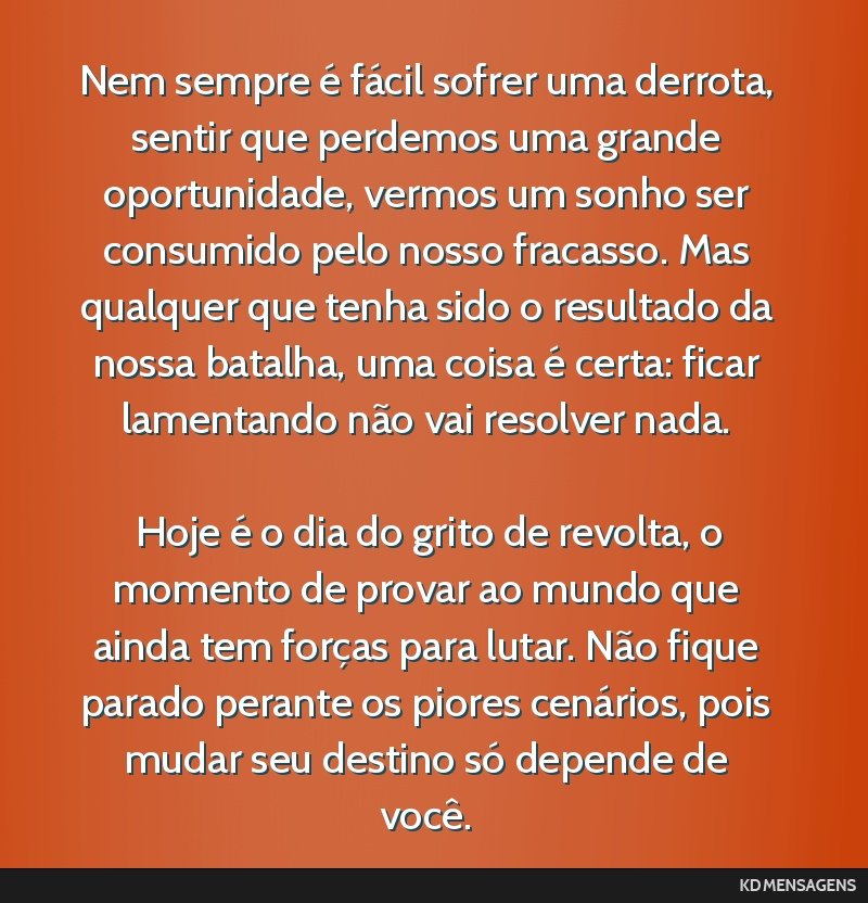 Nem sempre é fácil sofrer uma derrota, sentir que perdemos uma grande oportunidade, vermos um sonho ser consumido pelo nosso fracasso. Mas qualquer que tenha sido o resultado da nossa batalha, uma...