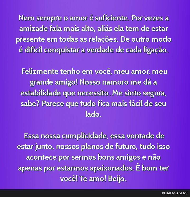 Nem sempre o amor é suficiente. Por vezes a amizade fala mais alto, aliás ela tem de estar presente em todas as relações. De outro modo é difícil conquistar a verdade de cada ligação. <br />...