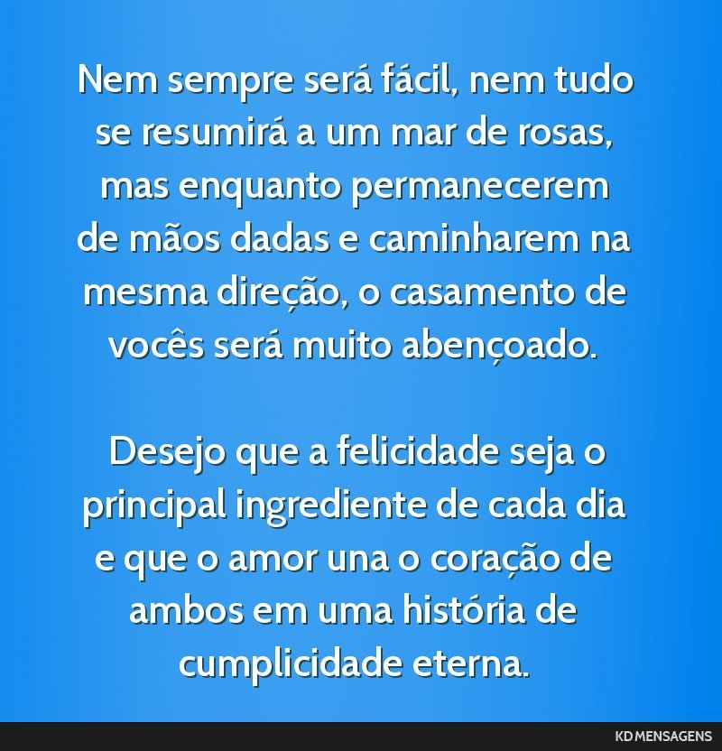 Nem sempre será fácil, nem tudo se resumirá a um mar de rosas, mas enquanto permanecerem de mãos dadas e caminharem na mesma direção, o casamento de vocês será muito abençoado. <br /> <br /> ...