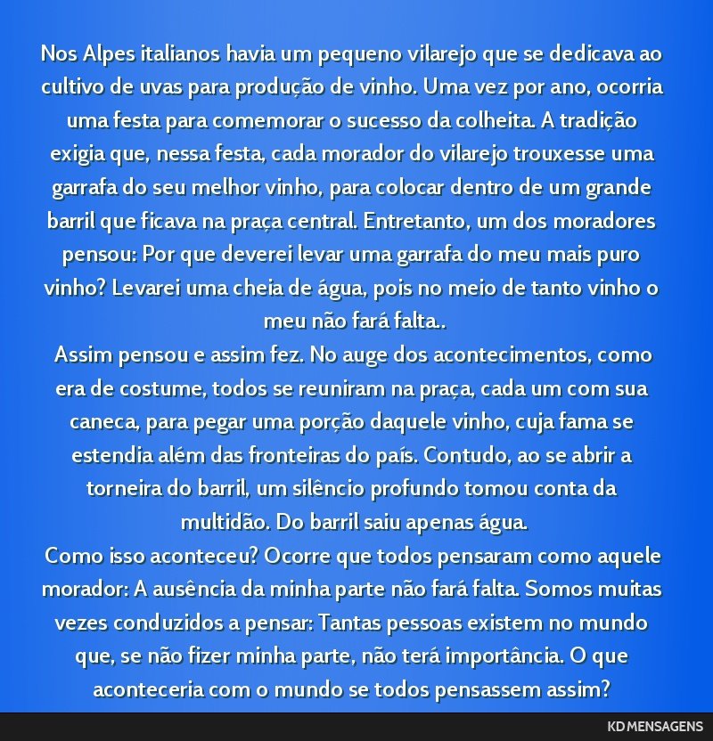 Nos Alpes italianos havia um pequeno vilarejo que se dedicava ao cultivo de uvas para produção de vinho. Uma vez por ano, ocorria uma festa para comemorar o sucesso da colheita. A tradição exigia ...