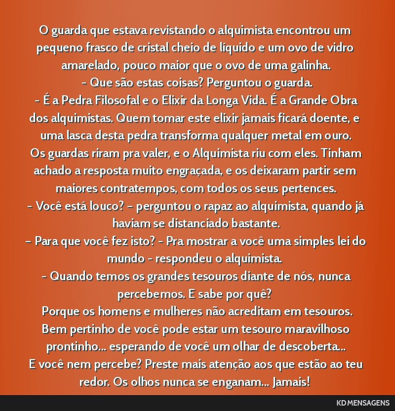 O guarda que estava revistando o alquimista encontrou um pequeno frasco de cristal cheio de líquido e um ovo de vidro amarelado, pouco maior que o ovo de uma galinha. <br /> - Que são estas coisas? ...