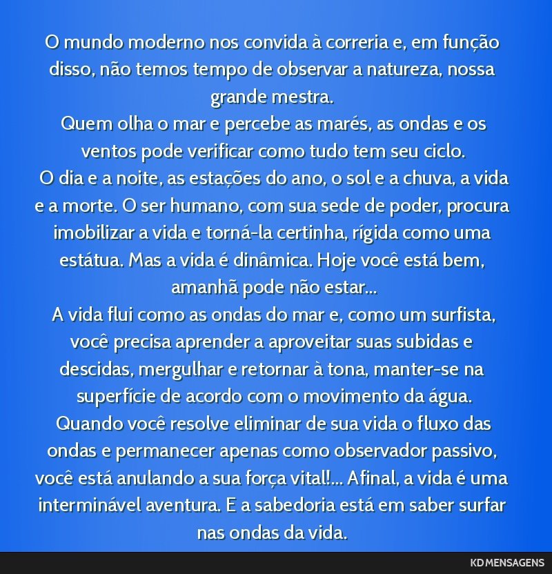 O mundo moderno nos convida à correria e, em função disso, não temos tempo de observar a natureza, nossa grande mestra. <br /> Quem olha o mar e percebe as marés, as ondas e os ventos pode...