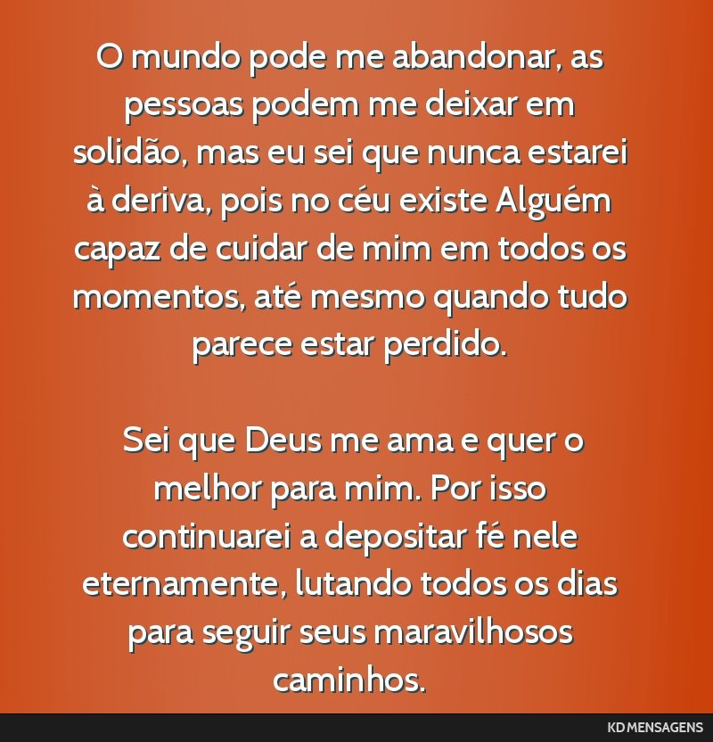 O mundo pode me abandonar, as pessoas podem me deixar em solidão, mas eu sei que nunca estarei à deriva, pois no céu existe Alguém capaz de cuidar de mim em todos os momentos, até mesmo quando...