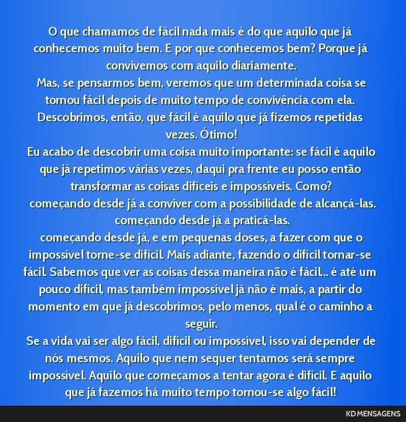 O que chamamos de fácil nada mais é do que aquilo que já conhecemos muito bem. E por que conhecemos bem? Porque já convivemos com aquilo diariamente. <br /> Mas, se pensarmos bem, veremos que um...