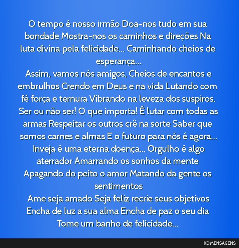 O tempo é nosso irmão Doa-nos tudo em sua bondade Mostra-nos os caminhos e direções Na luta divina pela felicidade... Caminhando cheios de esperança... <br /> Assim, vamos nós amigos, Cheios de ...