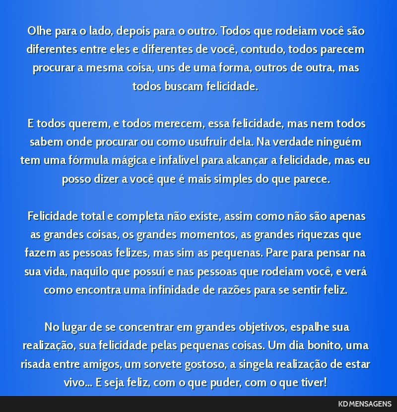 Olhe para o lado, depois para o outro. Todos que rodeiam você são diferentes entre eles e diferentes de você, contudo, todos parecem procurar a mesma coisa, uns de uma forma, outros de outra, mas...