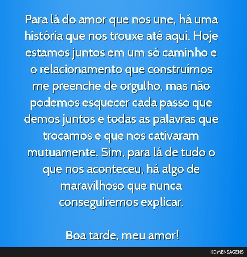 Para lá do amor que nos une, há uma história que nos trouxe até aqui. Hoje estamos juntos em um só caminho e o relacionamento que construímos me preenche de orgulho, mas não podemos esquecer...