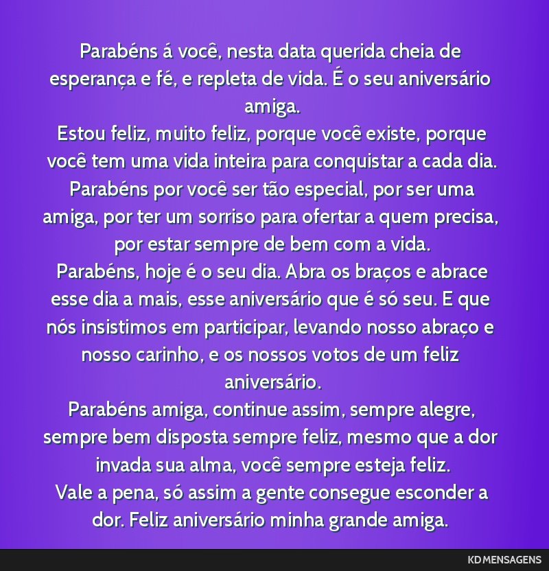 Parabéns á você, nesta data querida cheia de esperança e fé, e repleta de vida. É o seu aniversário amiga. <br /> Estou feliz, muito feliz, porque você existe, porque você tem uma vida...