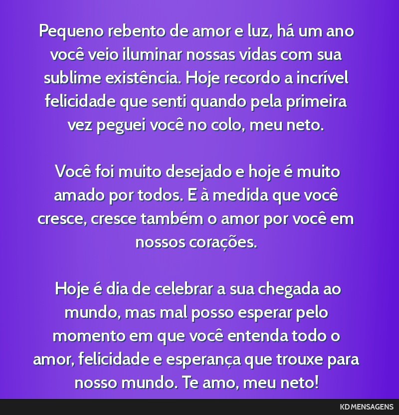 Pequeno rebento de amor e luz, há um ano você veio iluminar nossas vidas com sua sublime existência. Hoje recordo a incrível felicidade que senti quando pela primeira vez peguei você no colo,...