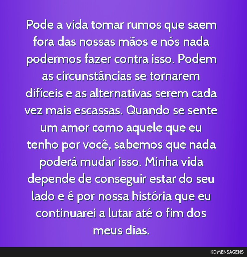 Pode a vida tomar rumos que saem fora das nossas mãos e nós nada podermos fazer contra isso. Podem as circunstâncias se tornarem difíceis e as alternativas serem cada vez mais escassas. Quando se ...