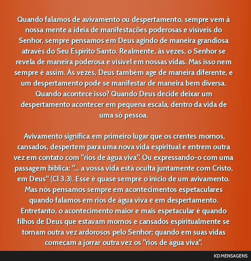 Quando falamos de avivamento ou despertamento, sempre vem à nossa mente a ideia de manifestações poderosas e visíveis do Senhor, sempre pensamos em Deus agindo de maneira grandiosa através do...