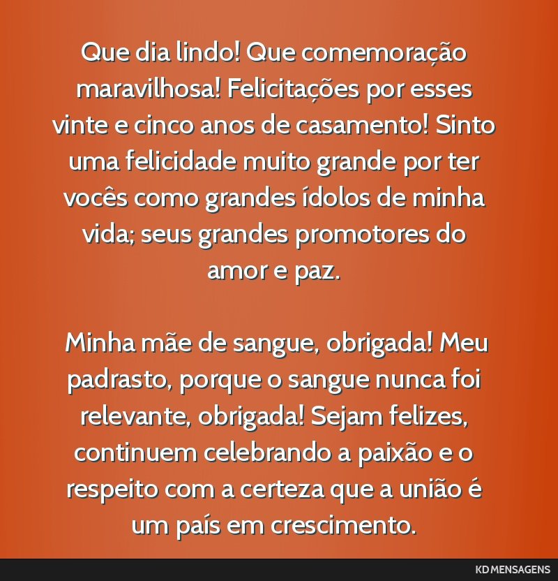 Que dia lindo! Que comemoração maravilhosa! Felicitações por esses vinte e cinco anos de casamento! Sinto uma felicidade muito grande por ter vocês como grandes ídolos de minha vida; seus...