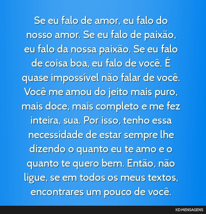 Se eu falo de amor, eu falo do nosso amor. Se eu falo de paixão, eu falo da nossa paixão. Se eu falo de coisa boa, eu falo de você. É quase impossível não falar de você. Você me amou do jeito ...