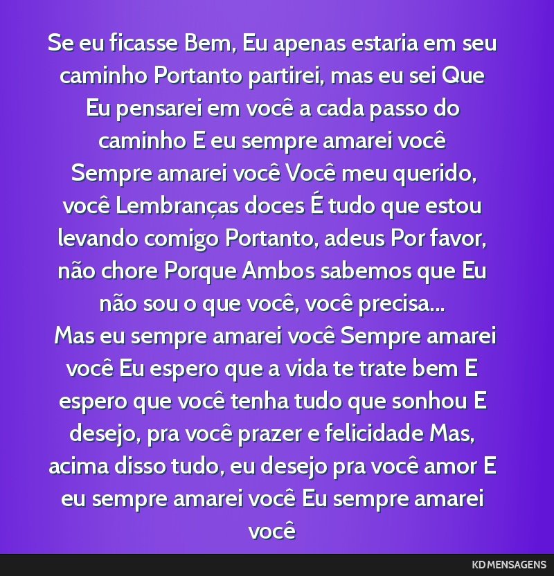 Se eu ficasse Bem, Eu apenas estaria em seu caminho Portanto partirei, mas eu sei Que Eu pensarei em você a cada passo do caminho E eu sempre amarei você <br /> Sempre amarei você Você meu...