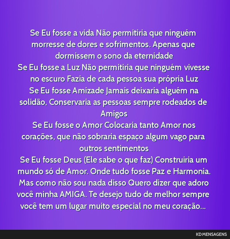 Se Eu fosse a vida Não permitiria que ninguém morresse de dores e sofrimentos. Apenas que dormissem o sono da eternidade <br /> Se Eu fosse a Luz Não permitiria que ninguém vivesse no escuro...